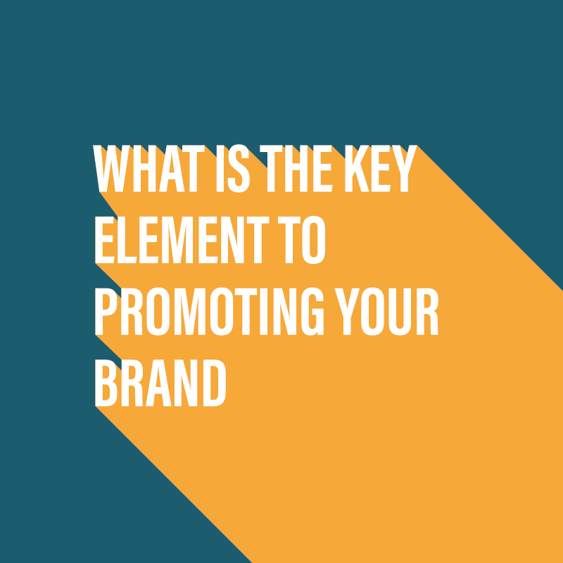 What is the key element to promoting your brand?